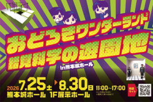 おどろきワンダーランド 錯覚科学の遊園地in熊本城ホール 開催！
